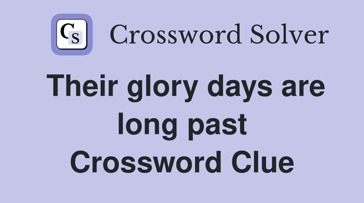Their glory days are long past Crossword Clue