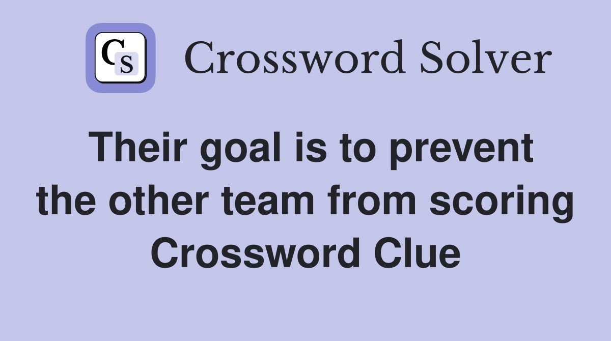 Their goal is to prevent the other team from scoring Crossword Clue