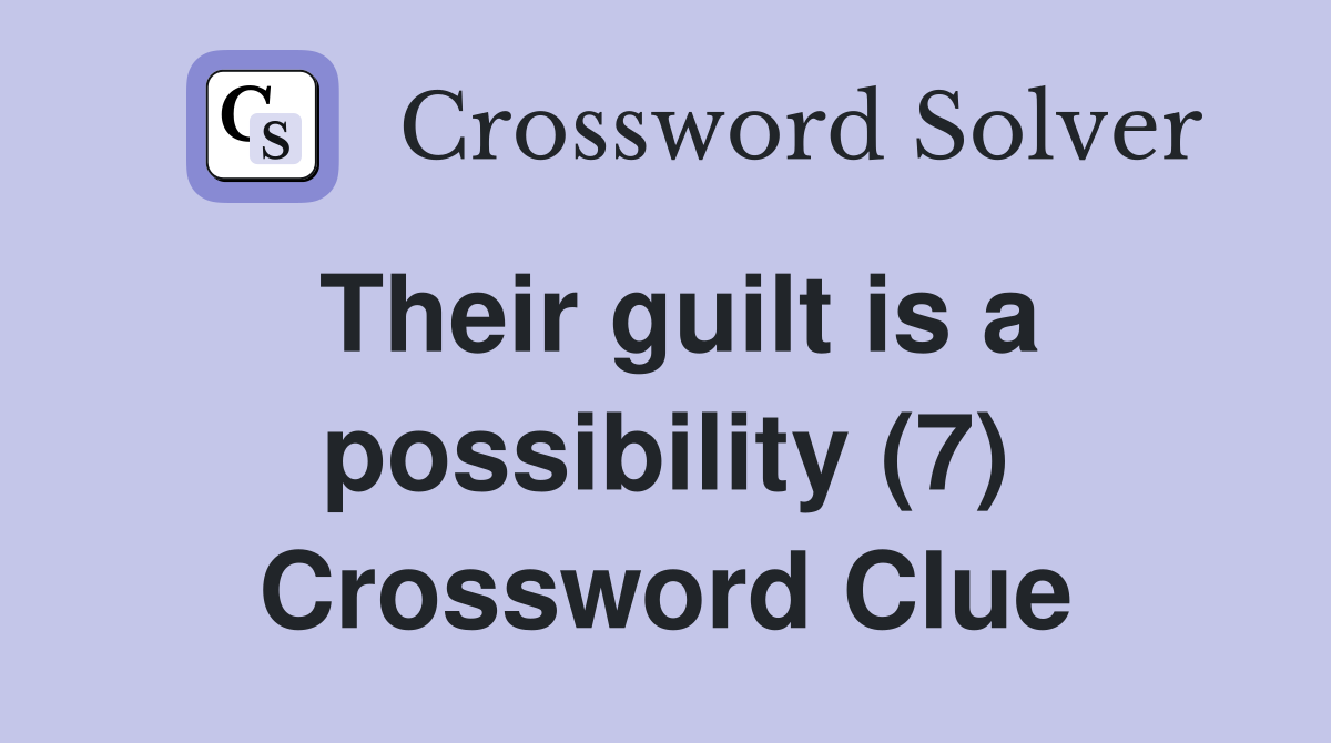 Their guilt is a possibility (7) Crossword Clue