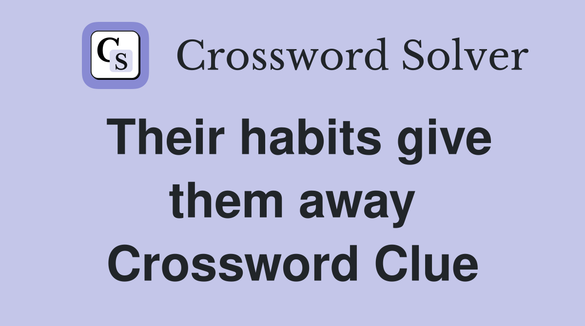 Their habits give them away Crossword Clue