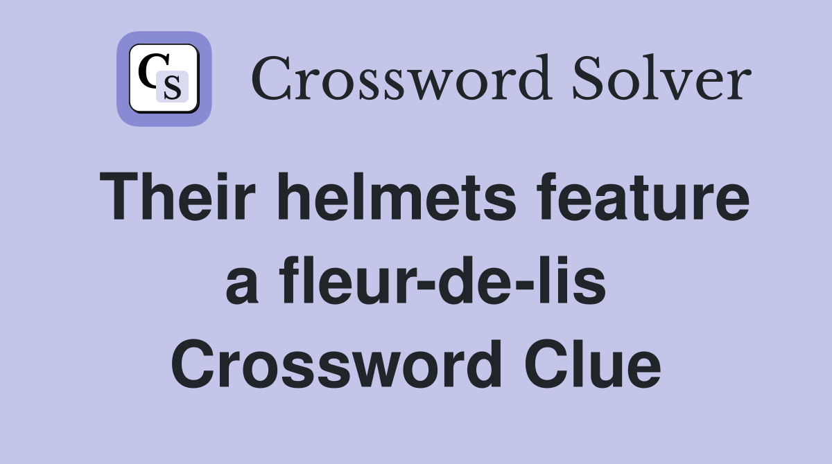 Their helmets feature a fleur-de-lis Crossword Clue
