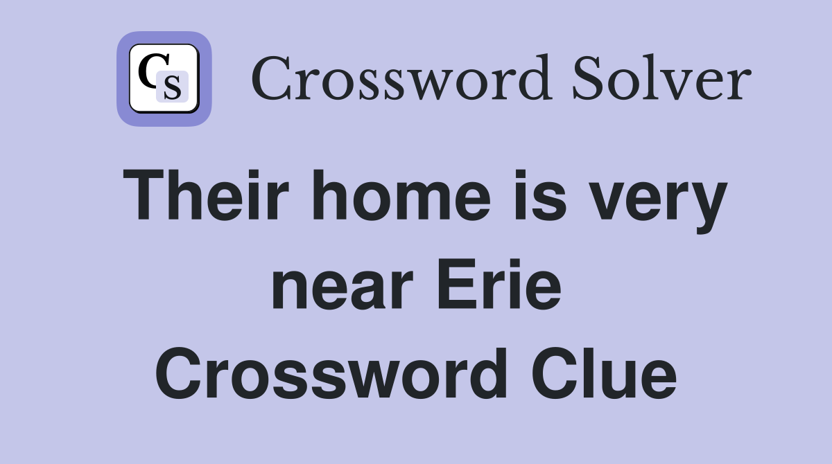 Their home is very near Erie Crossword Clue