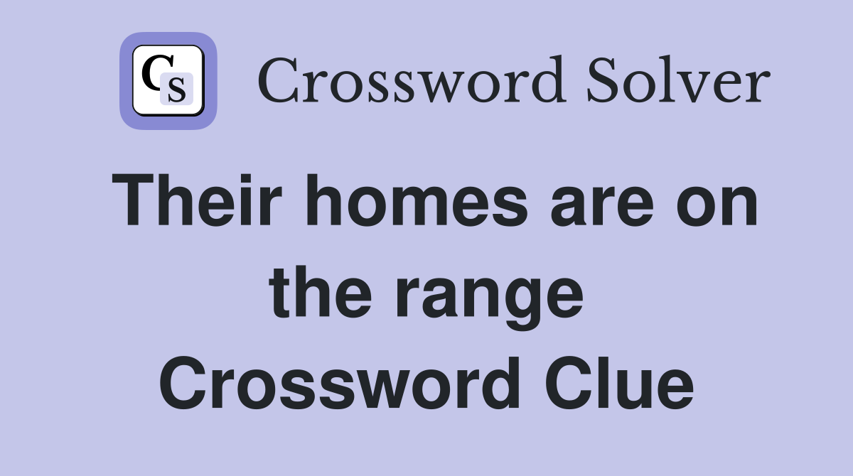 Their homes are on the range Crossword Clue