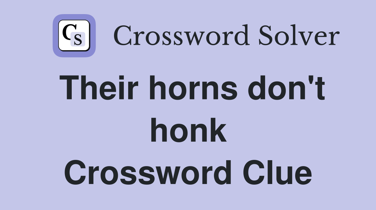 Their horns don't honk Crossword Clue