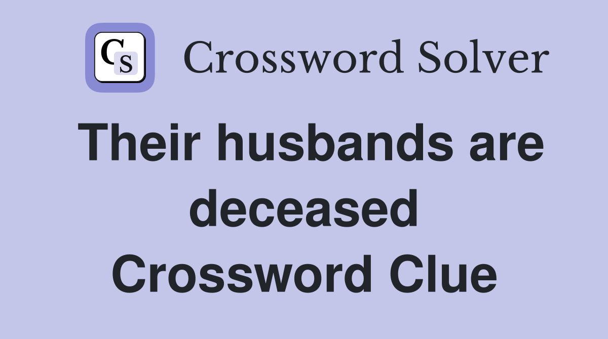 Their husbands are deceased Crossword Clue