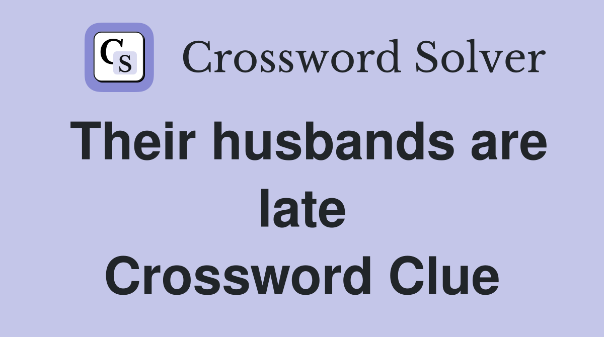 Their husbands are late Crossword Clue
