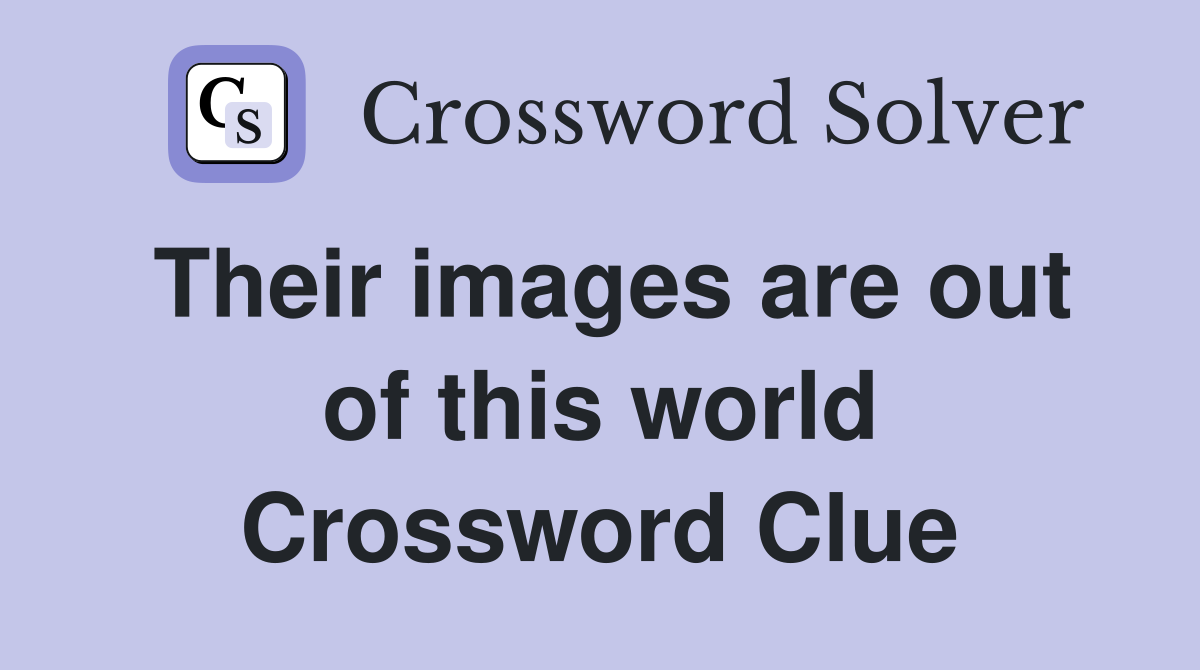 Their images are out of this world Crossword Clue