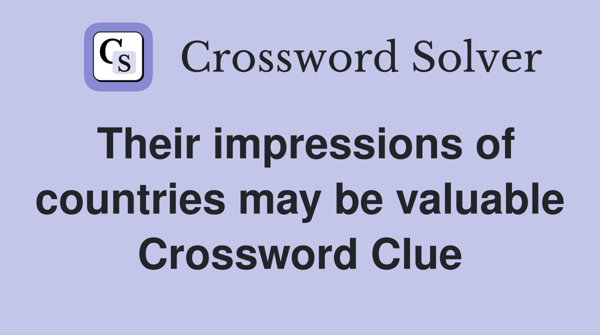 Their impressions of countries may be valuable Crossword Clue