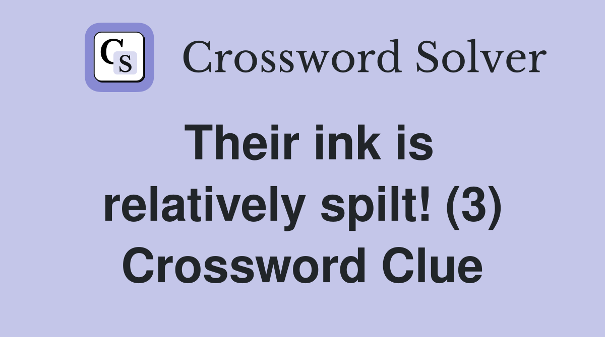 Their ink is relatively spilt! (3) Crossword Clue