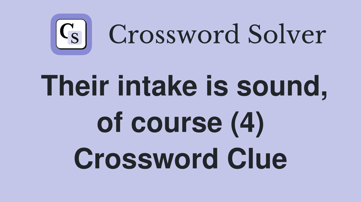Their intake is sound, of course (4) Crossword Clue