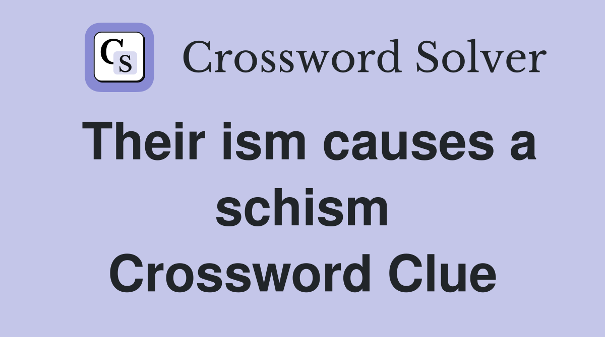 Their ism causes a schism Crossword Clue