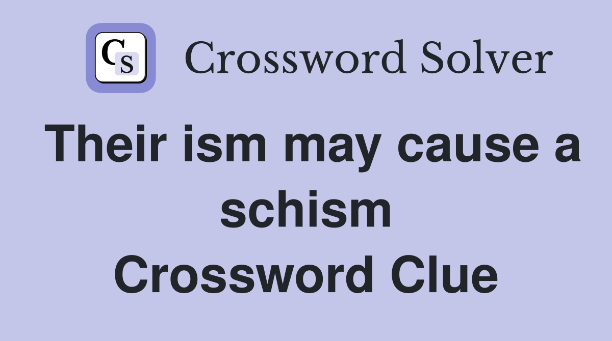 Their ism may cause a schism Crossword Clue