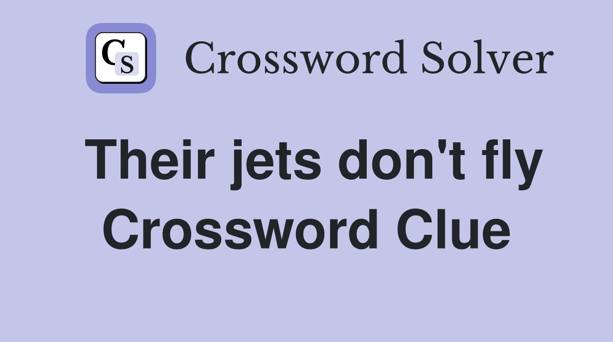 Their jets don't fly Crossword Clue