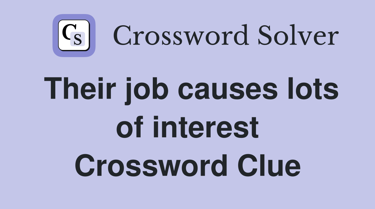 Their job causes lots of interest Crossword Clue