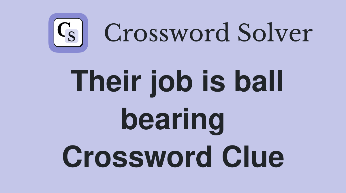 Their job is ball bearing Crossword Clue