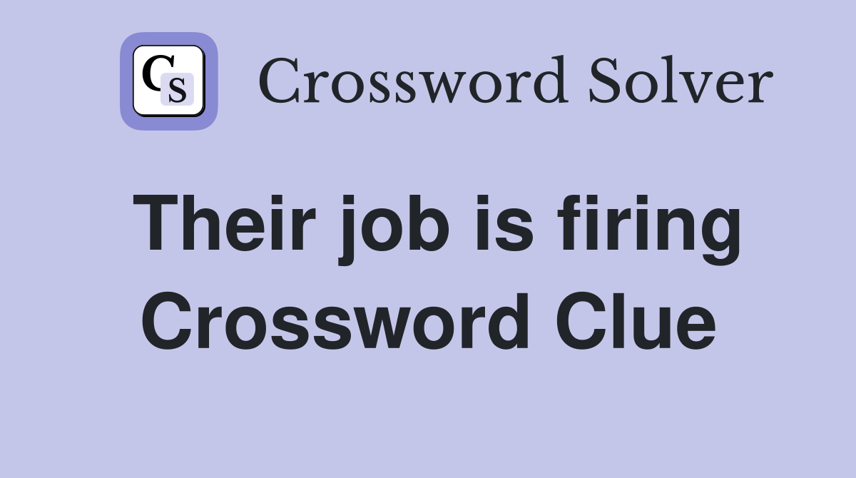 Their job is firing Crossword Clue