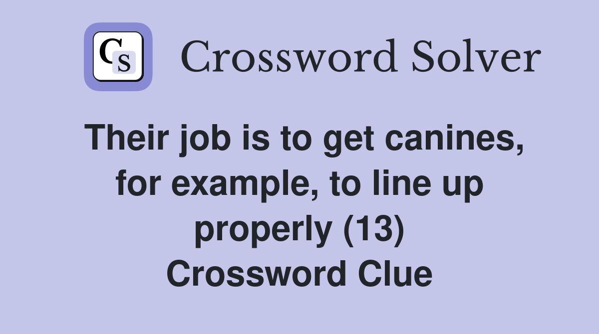 Their job is to get canines, for example, to line up properly (13) Crossword Clue