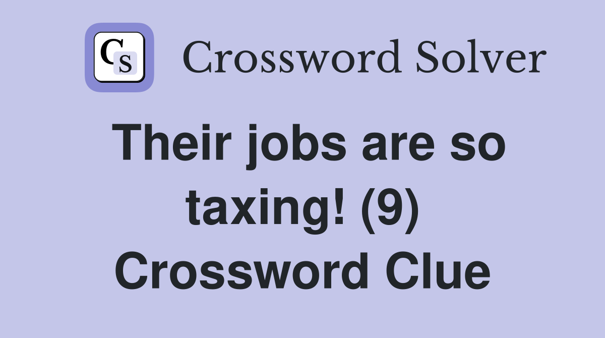 Their jobs are so taxing! (9) Crossword Clue