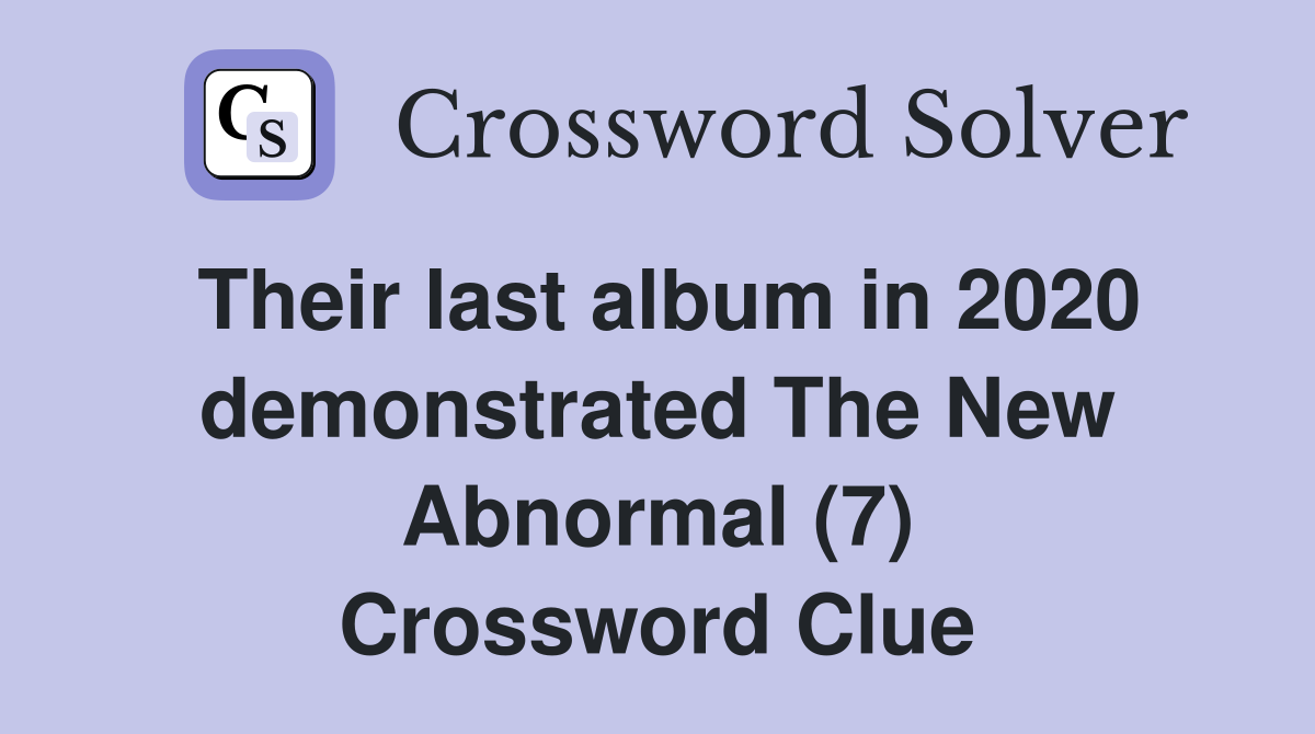 Their last album in 2020 demonstrated The New Abnormal (7) Crossword Clue