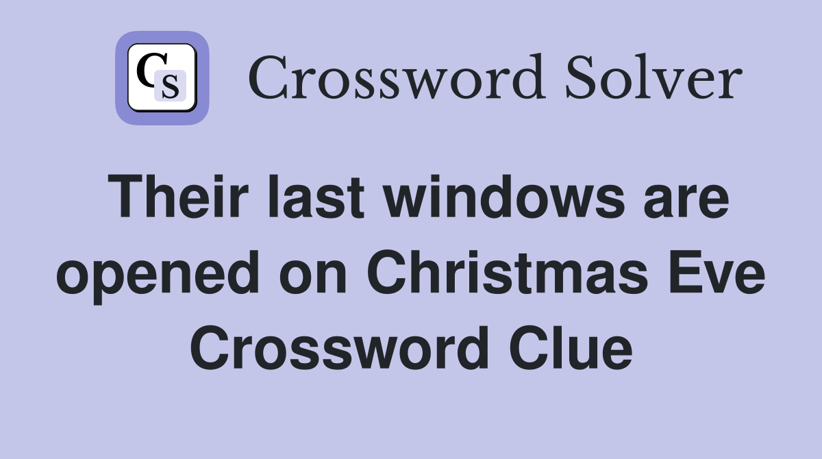 Their last windows are opened on Christmas Eve Crossword Clue