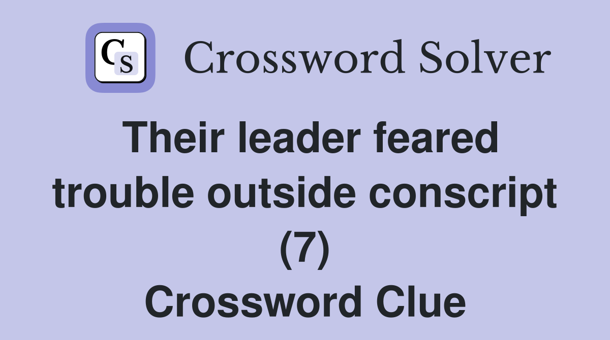 Their leader feared trouble outside conscript (7) Crossword Clue