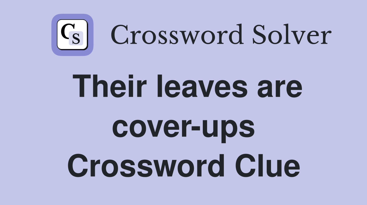 Their leaves are cover-ups Crossword Clue