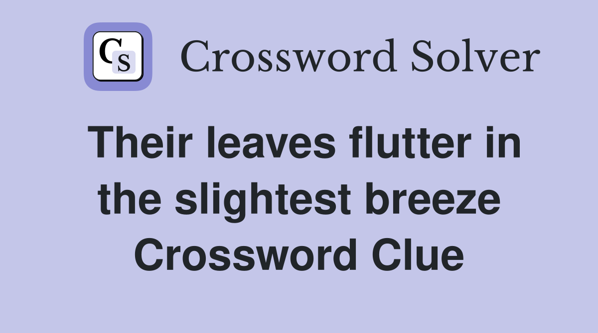Their leaves flutter in the slightest breeze Crossword Clue