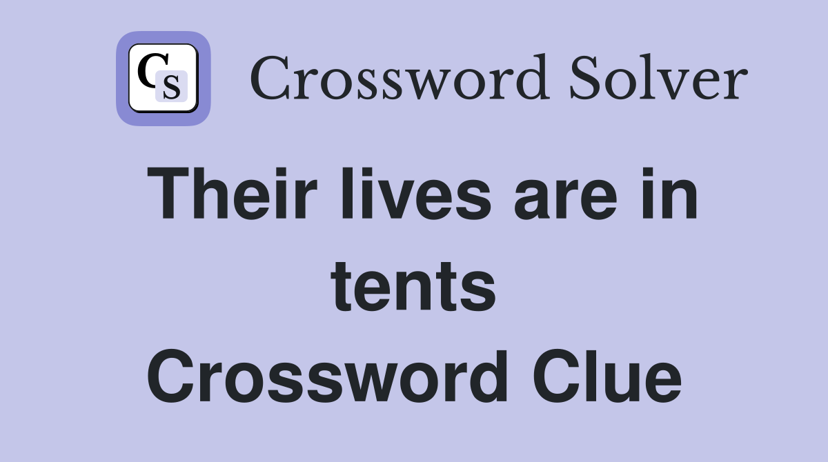 Their lives are in tents Crossword Clue