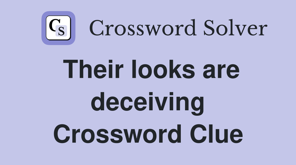 Their looks are deceiving Crossword Clue