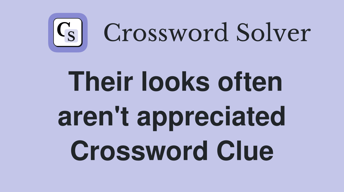 Their looks often aren't appreciated Crossword Clue