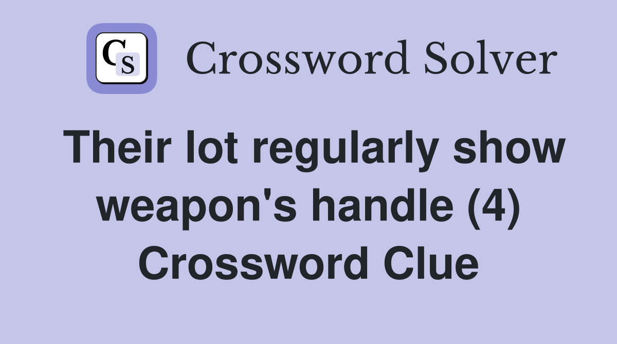 Their lot regularly show weapon's handle (4) Crossword Clue