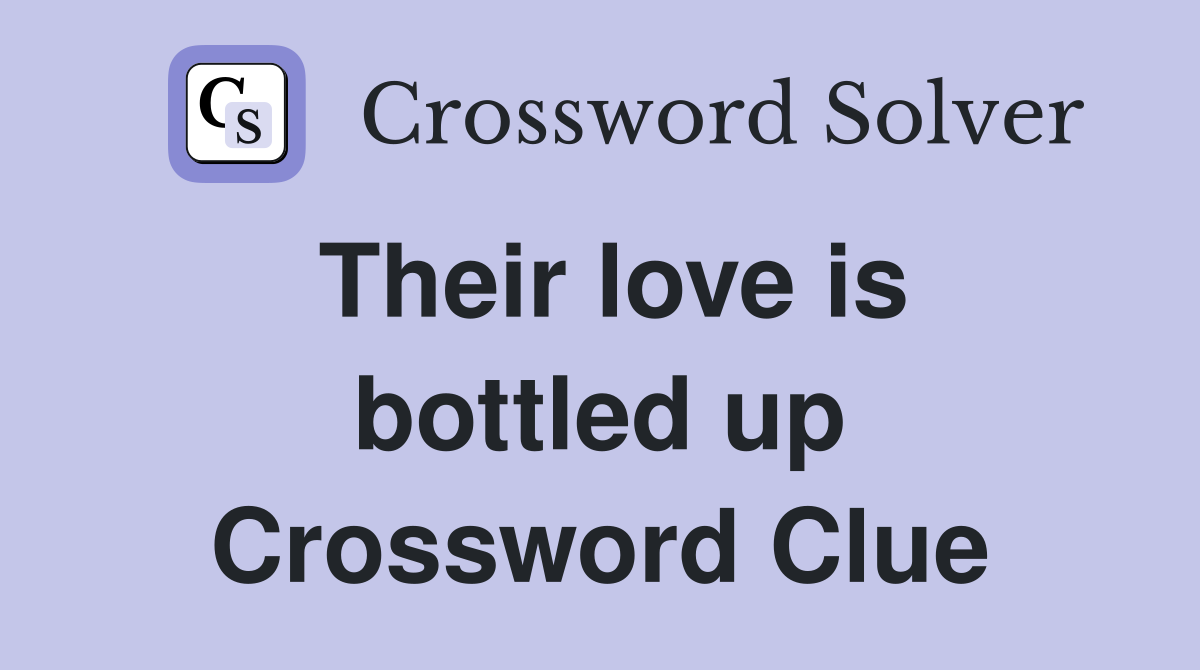 Their love is bottled up Crossword Clue