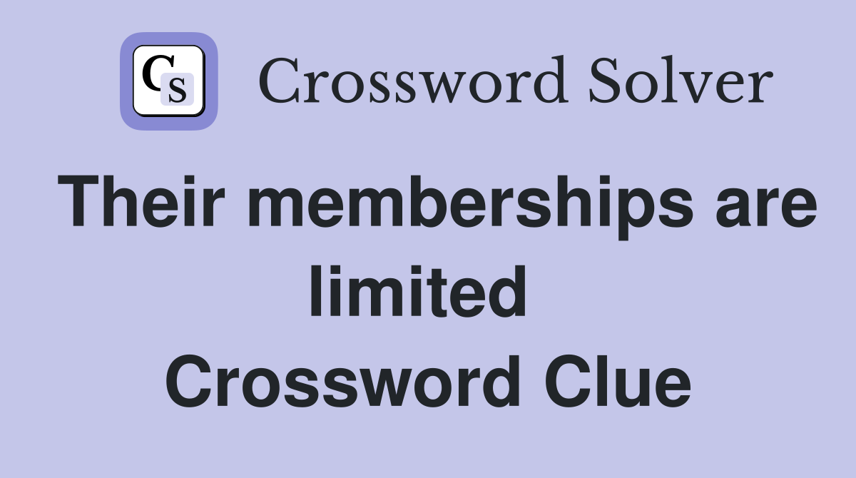 Their memberships are limited  Crossword Clue