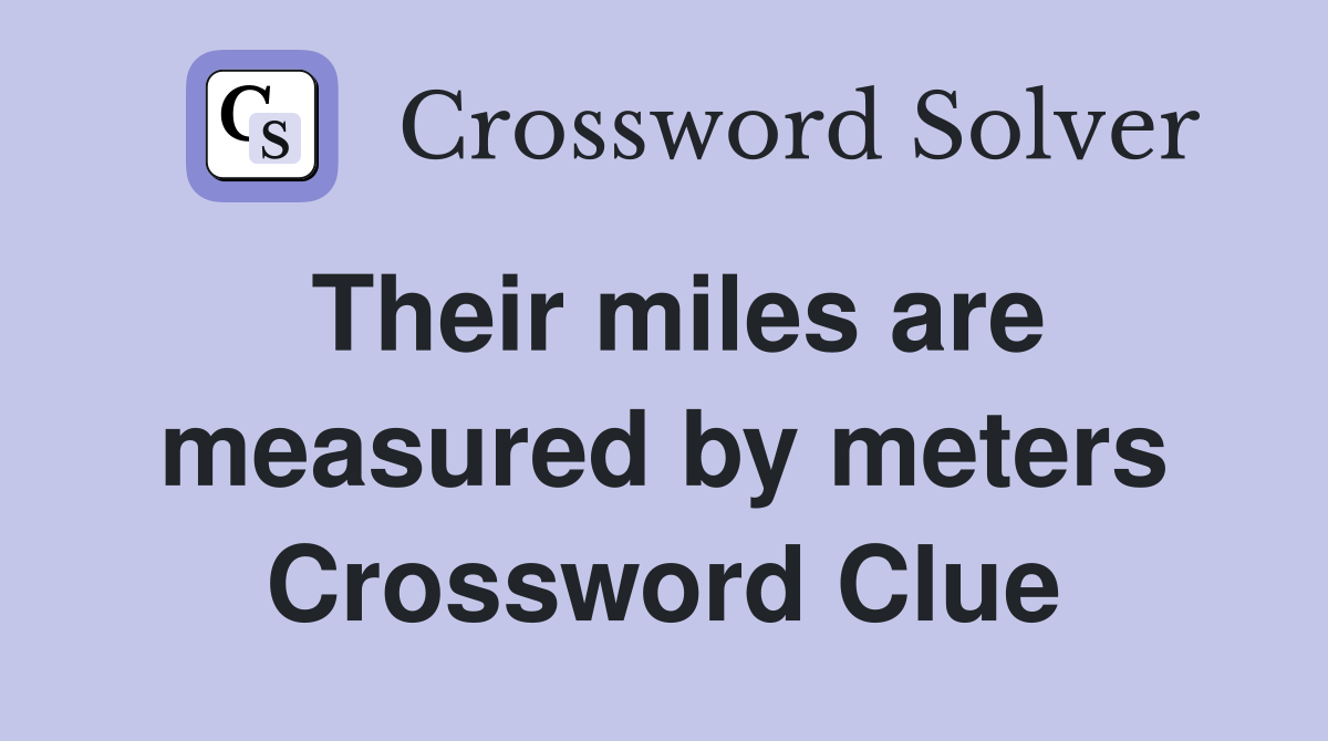 Their miles are measured by meters Crossword Clue