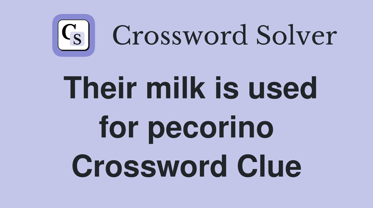 Their milk is used for pecorino Crossword Clue