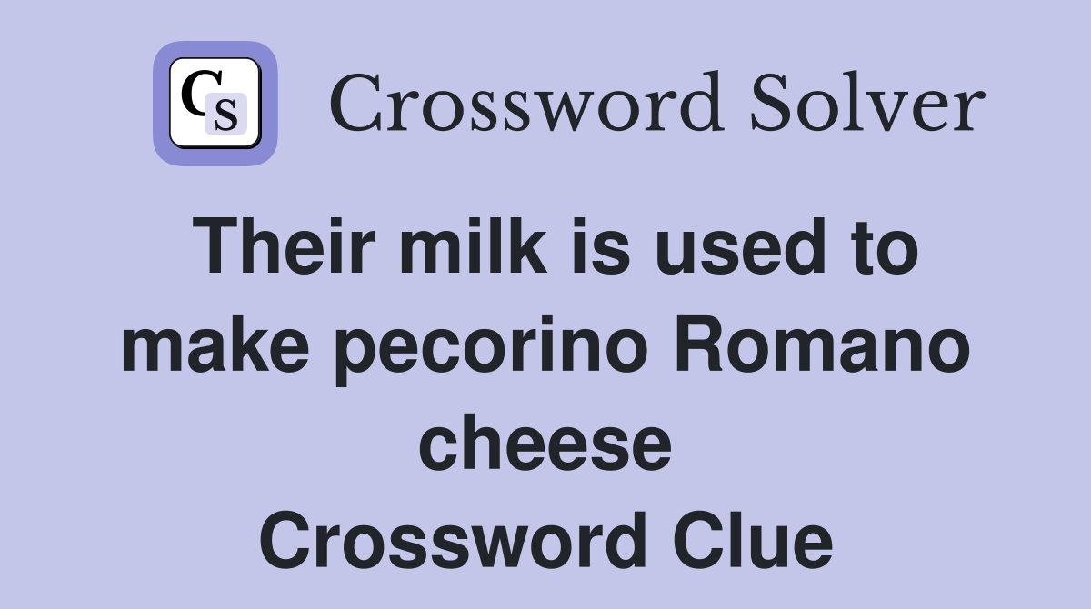 Their milk is used to make pecorino Romano cheese Crossword Clue