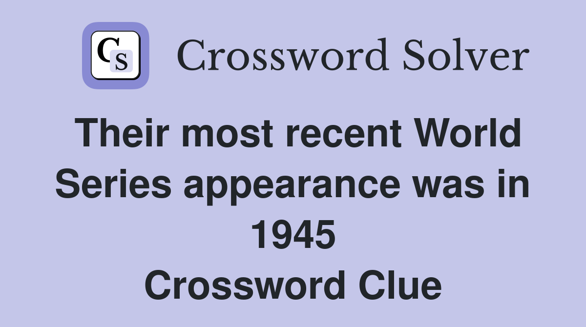 Their most recent World Series appearance was in 1945 Crossword Clue