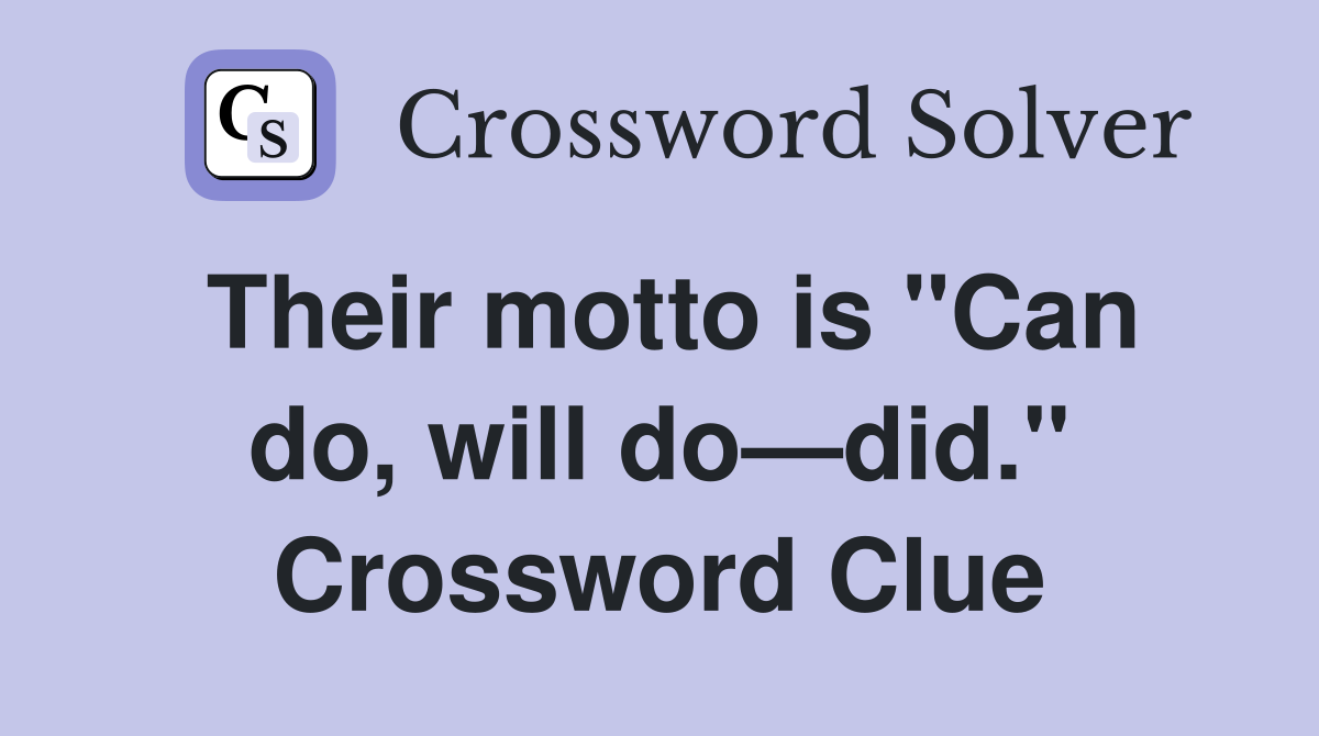 Their motto is "Can do, will do—did." Crossword Clue