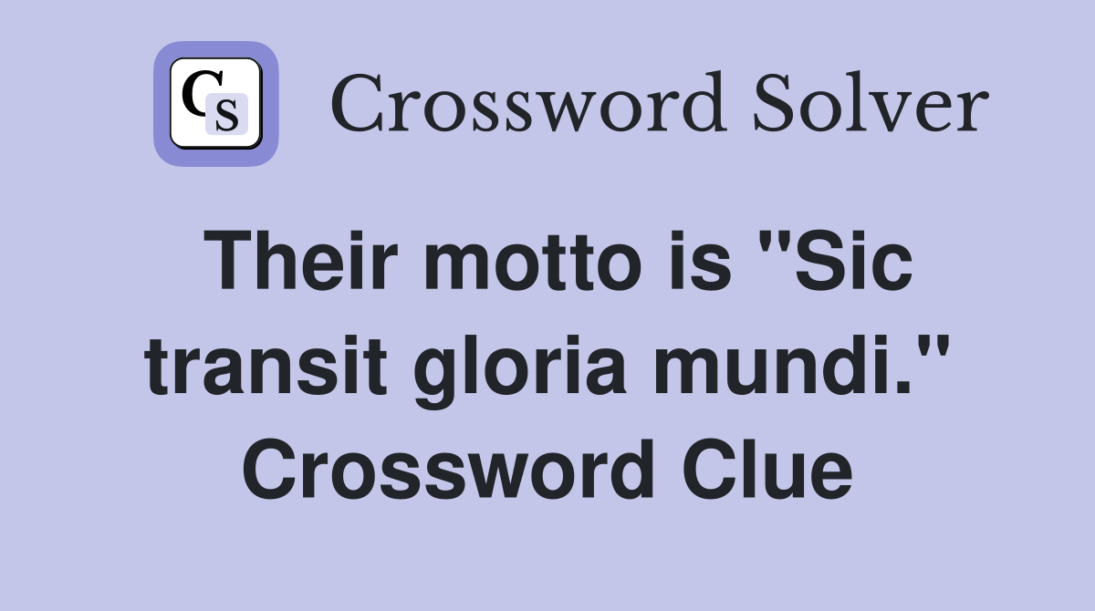 Their motto is "Sic transit gloria mundi." Crossword Clue