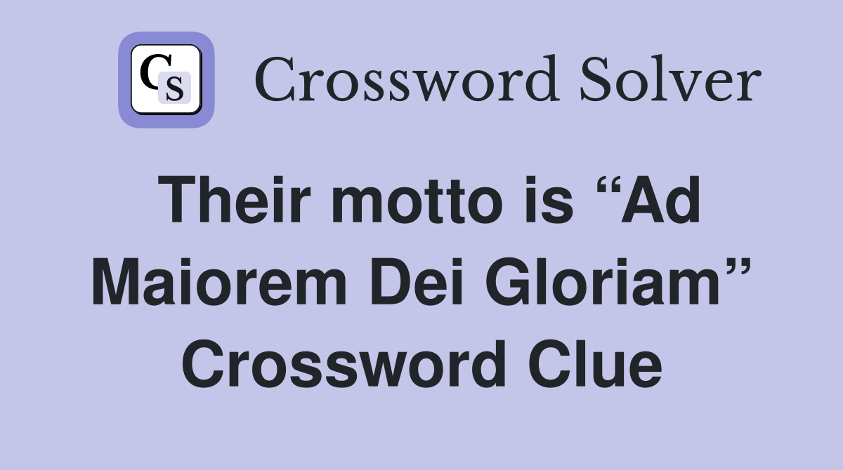 Their motto is “Ad Maiorem Dei Gloriam” Crossword Clue