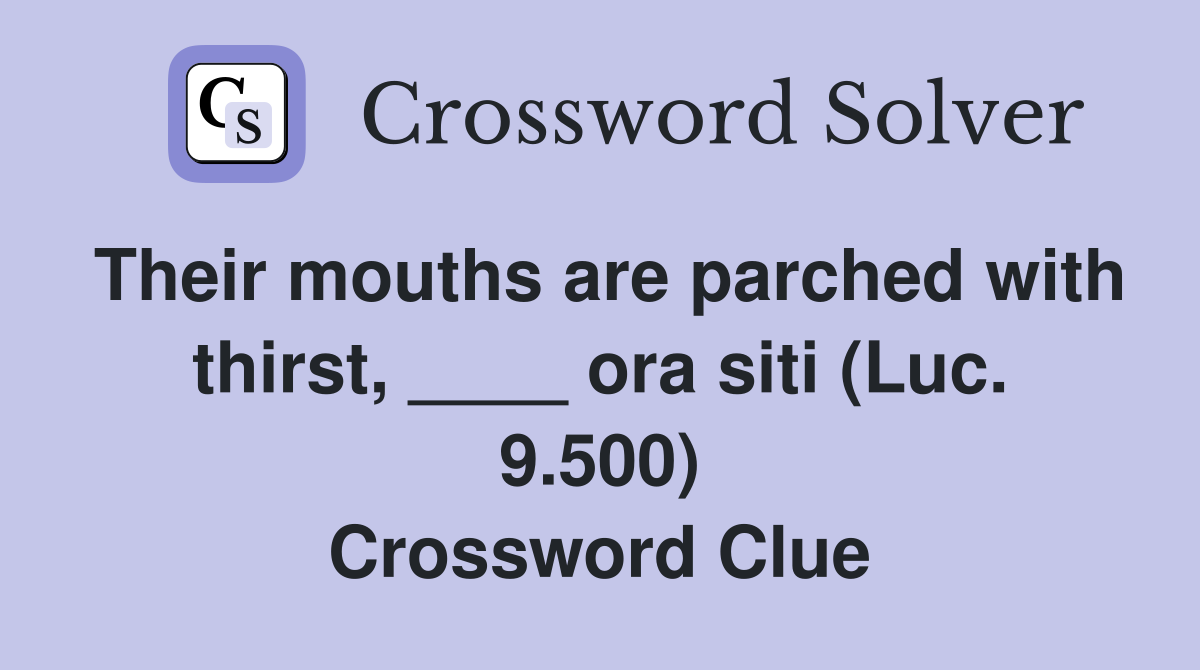 Their mouths are parched with thirst, ____ ora siti (Luc. 9.500) Crossword Clue
