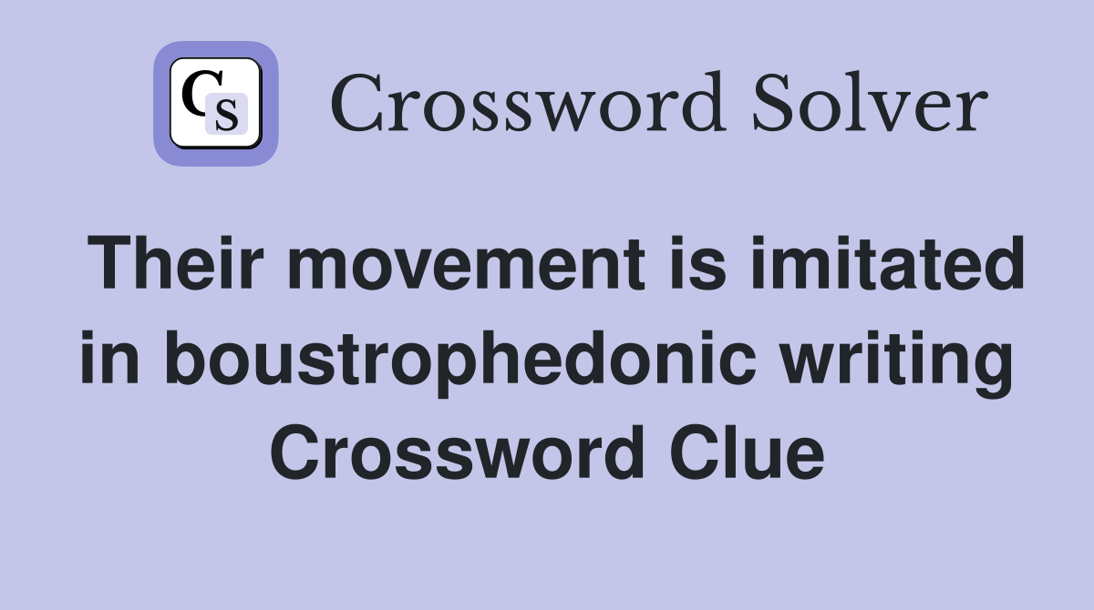 Their movement is imitated in boustrophedonic writing Crossword Clue