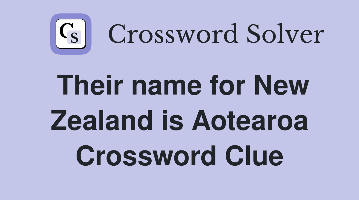 Their name for New Zealand is Aotearoa Crossword Clue