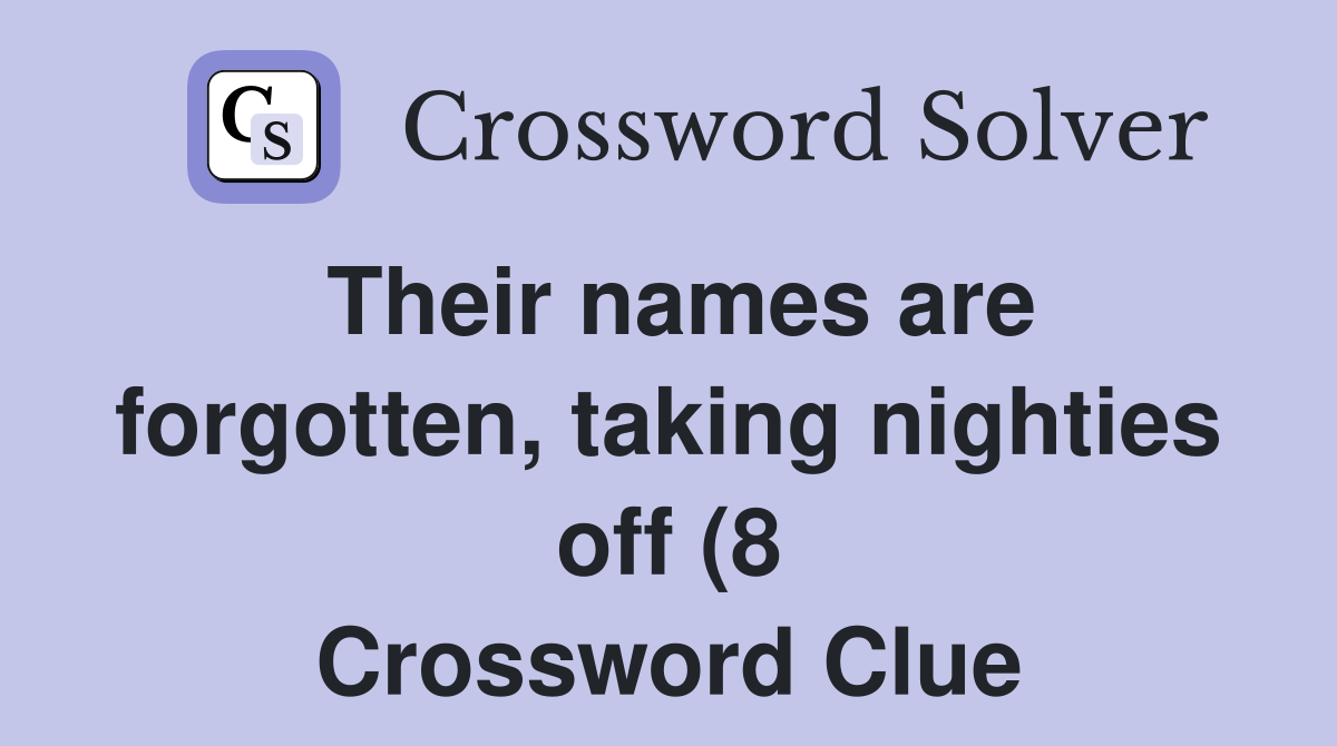 Their names are forgotten taking nighties off (8) Crossword Clue Their names are forgotten taking nighties off (8) Crossword Clue