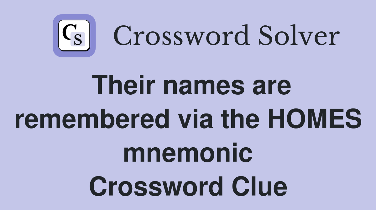 Their names are remembered via the HOMES mnemonic Crossword Clue