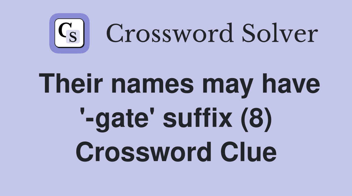 Their names may have '-gate' suffix (8) Crossword Clue