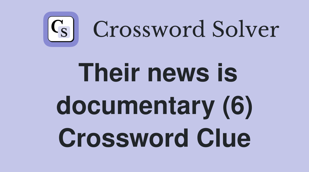 Their news is documentary (6) Crossword Clue