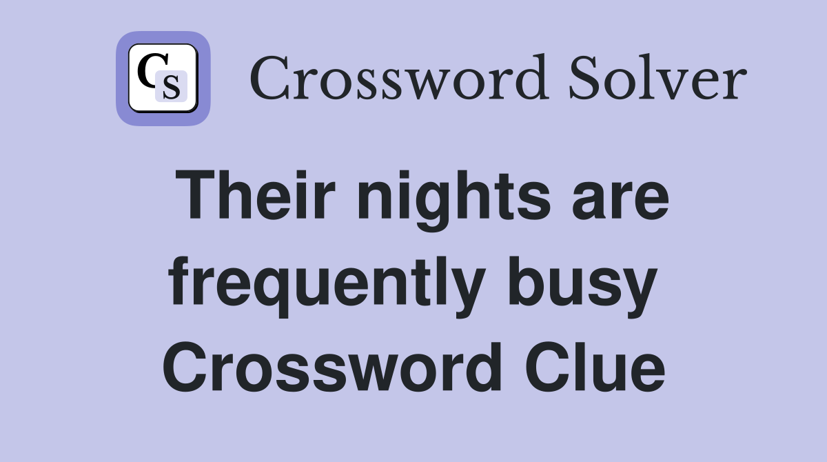 Their nights are frequently busy Crossword Clue