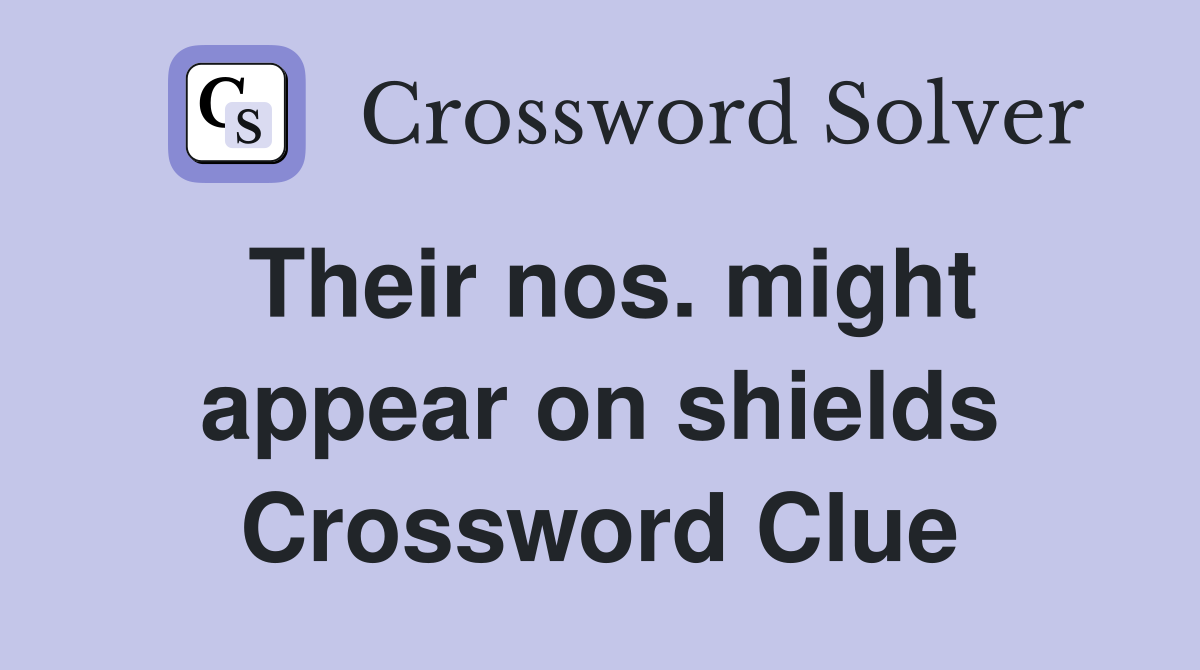Their nos. might appear on shields Crossword Clue