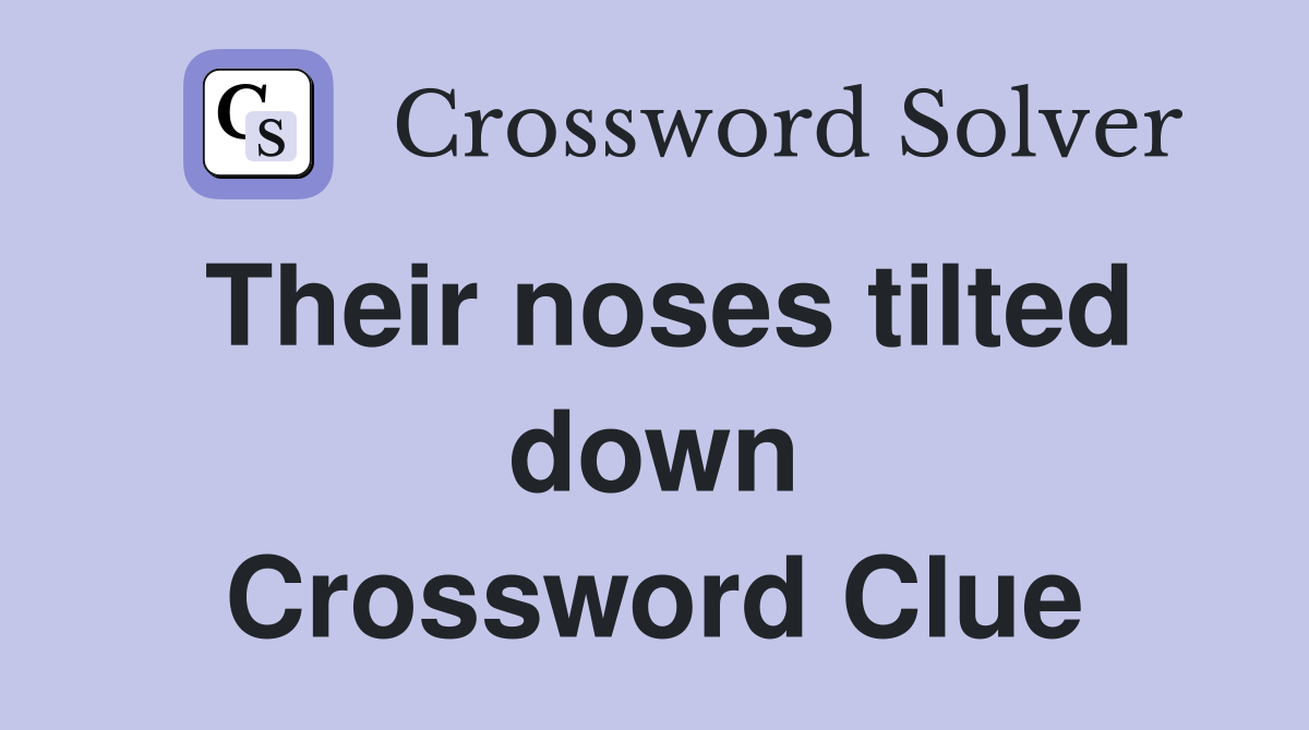 Their noses tilted down Crossword Clue
